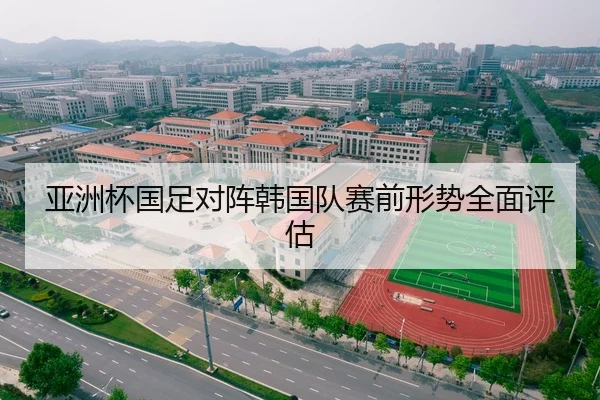 亚洲杯国足对阵韩国队赛前形势全面评估